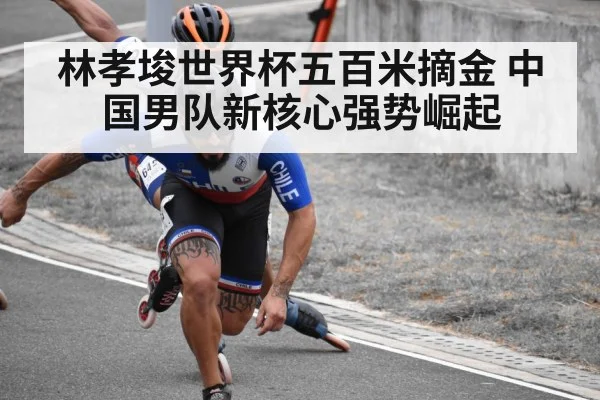 林孝埈世界杯五百米摘金 中国男队新核心强势崛起